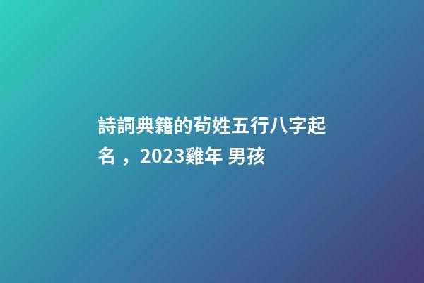 詩詞典籍的茍姓五行八字起名，2023雞年 男孩